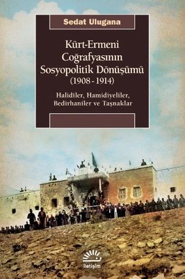 Kürt - Ermeni Coğrafyasının Sosyopolitik Dönüşümü 1908 - 1914: Halidiler Hamidiyeliler Bedirhaniler