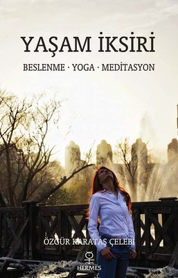 Yaşam İksiri: Beslenme - Yoga - Meditasyon