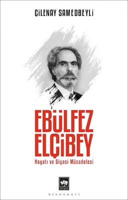 Ebülfez Elçibey: Hayatı ve Siyasi Mücadelesi