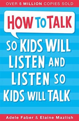 How to Talk so Kids Will Listen and Listen so Kids Will Talk