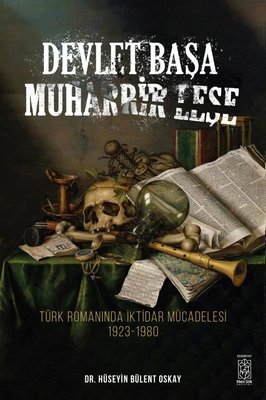 Devlet Başa Muharrir Leşe - Türk Romanında İktidar Mücadelesi 1923-1980