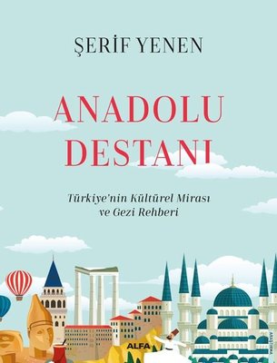 Anadolu Destanı - Türkiyenin Kültürel Mirası ve Gezi Rehberi