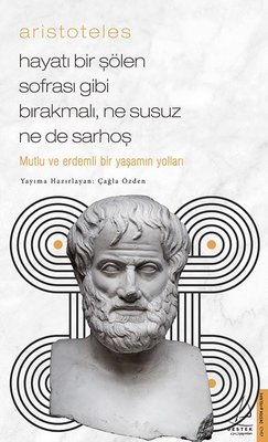 Aristoteles - Hayatı Bir Şölen Sofrası Gibi Bırakmalı Ne Susuz Ne de Sarhoş