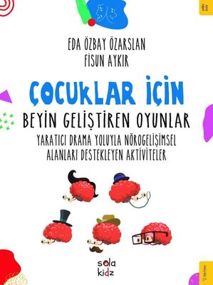 Çocuklar İçin Beyin Geliştiren Oyunlar - Yaratıcı Drama Yoluyla Nörogelişimsel Alanları Destekleyen