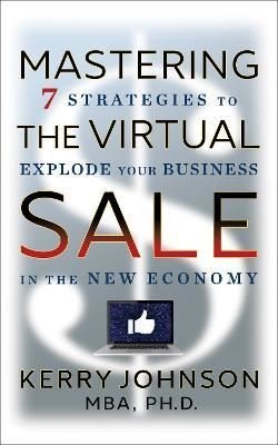 Mastering the Virtual Sale : 7 Strategies to Explode Your Business in the New Economy