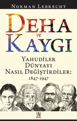 Deha ve Kaygı - Yahudiler Dünyayı Nasıl Değiştirdiler: 1847-1947