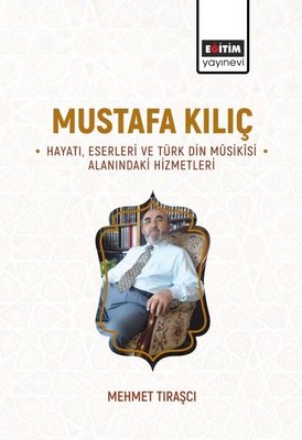 Mustafa Kılıç-Hayatı Eserleri Ve Türk Din Musikisi Alanındaki Hizmetleri