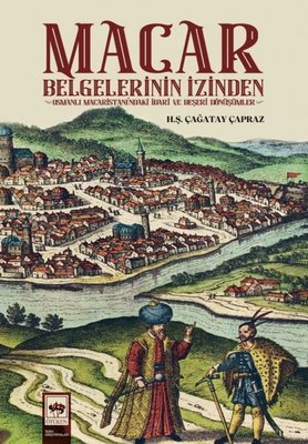 Macar Belgelerinin İzinden - Osmanlı Macaristanı'ndaki İdari ve Beşeri Dönüşümler