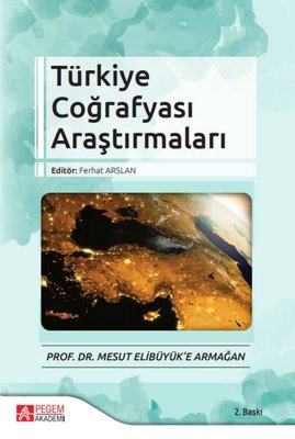 Türkiye Coğrafyası Araştırmaları - Prof. Dr. Mesut Elibüyüke Armağan