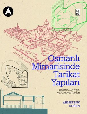 Osmanlı Mimarisinde Tarikat Yapıları: Tekkeler Zaviyeler ve Fütüvvet Yapıları