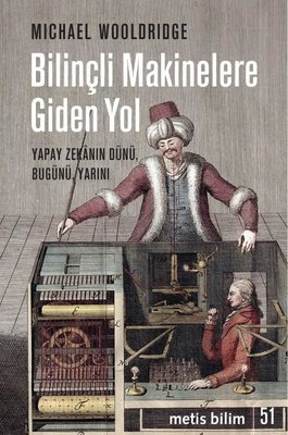 Bilinçli Makinelere Giden Yol - Yapay Zekanın DünüBugünü Yarını