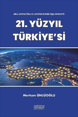 21.Yüzyıl Türkiye'si - Milli Jeopolitika ve Jeostratejinin İnşa Zihniyeti