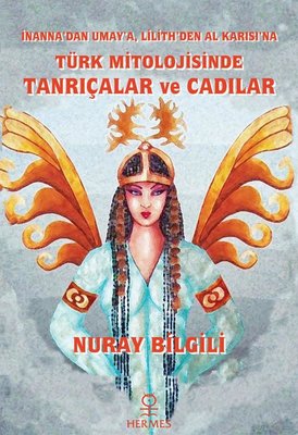 Türk Mitolojisinde Tanrıçalar ve Cadılar - İnanna'dan Umay'a Lilith'den Al Karısı'na