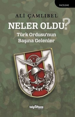 Neler Oldu? Türk Ordusu'nun Başına Gelenler