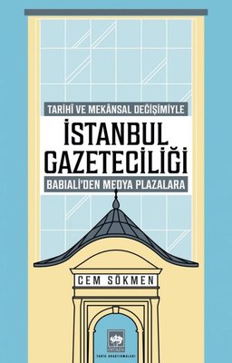 İstanbul Gazeteciliği - Tarihi ve Mekansal Değişimiyle Babıali'den Medya Plazalarına