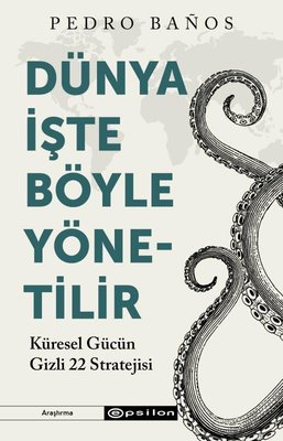 Dünya İşte Böyle Yönetilir - Küresel Gücün Gizli 22 Stratejisi