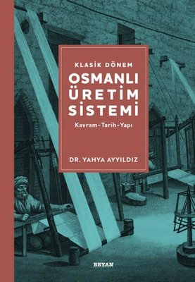 Klasik Dönem Osmanlı Üretim Sistemi: Kavram - Tarih - Yapı