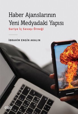 Haber Ajanslarının Yeni Medyadaki Yapısı - Suriye İç Savaşı Örneği