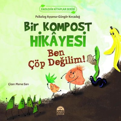 Bir Kompost Hikayesi - Ben Çöp Değilim! Ekolojik Kitaplar Serisi