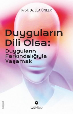 Duyguların Dili Olsa: Duyguların Farkındalığıyla Yaşamak