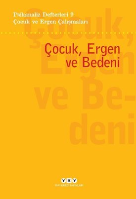 Çocuk ve Ergen Çalışmaları: Çocuk Ergen ve Bedeni - Psikanaliz Defterleri 9