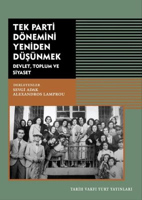 Tek Parti Dönemini Yeniden Düşünmek: Devlet Toplum ve Siyaset