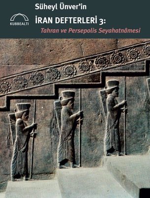 Süheyl Ünver'in İran Defterleri 3: Tahran ve Persepolis Seyahatnamesi