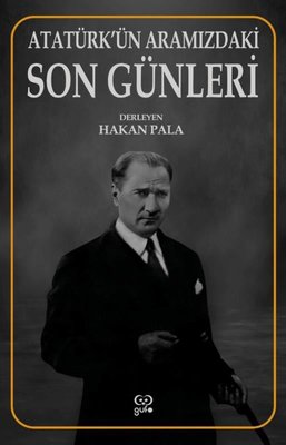 Atatürk'ün Aramızdaki Son Günleri
