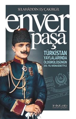 Enver Paşa - Türkistan Yaylalarında Öldürülüşünün 100. Yılı Münasebetiyle