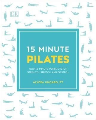 15-Minute Pilates : Four 15-Minute Workouts for Strength Stretch and Control