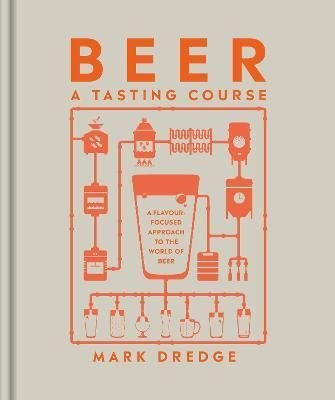 Beer A Tasting Course : A Flavour-Focused Approach to the World of Beer