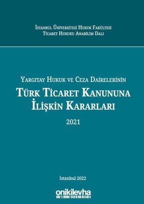 Yargıtay Hukuk ve Ceza Dairelerinin Türk Ticaret Kanununa İlişkin Kararları 2021