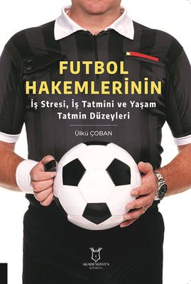 Futbol Hakemlerinin İş Stresi İş Tatmini ve Yaşam Tatmin Düzeyleri