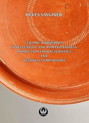 Ceramic Workshops in Hellenistic And Roman Anatolia: Production Characteristics And Regional Compari