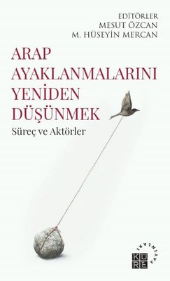 Arap Ayaklanmalarını Yeniden Düşünmek - Süreç ve Aktörler