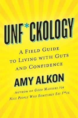 Unfckology : A Field Guide to Living with Guts and Confidence