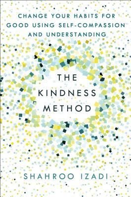 The Kindness Method : Change Your Habits for Good Using Self-Compassion and Understanding