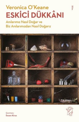 Eskici Dükkanı - Anılarımız Nasıl Doğar ve Biz Anılarımızdan Nasıl Doğarız