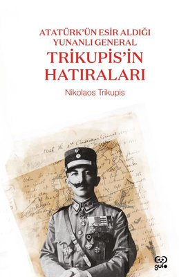Trikupis'in Hatıraları - Atatürk'ün Esir Aldığı Yunanlı General