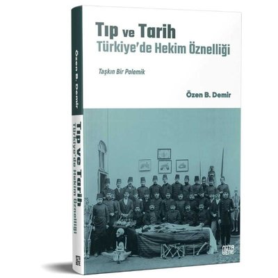Tıp ve Tarih: Türkiye'de Hekim Öznelliği - Taşkın Bir Polemik