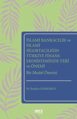 İslami Bankacılık ve İslami Sigortacılığın Türkiye Finans Ekosisteminde Yeri ve Önemi Bir Model Öner