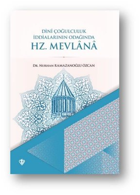 Hz. Mevlana - Dini Çoğulculuk İddialarının Odağında