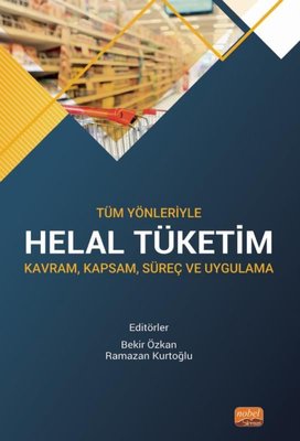 Helal Tüketim: Kavram Kapsam Süreç ve Uygulama - Tüm Yönleriyle