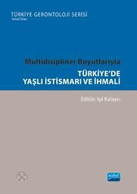 Türkiye'de Yaşlı İstismarı ve İhmali - Multidisipliner Boyutlarıyla