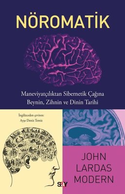 Nöromatik: Maneviyatçılıktan Sibernetik Çağına Beynin Zihnin ve Dinin Tarihi