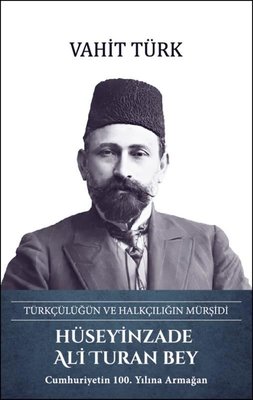 Hüseyinzade Ali Turan Bey: Türkçülüğün ve Halkçılığın Mürşidi