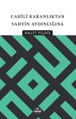 Cahili Karanlıktan Vahyin Aydınlığına