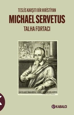 Michael Servetus: Teslis Karşıtı Bir Hıristiyan