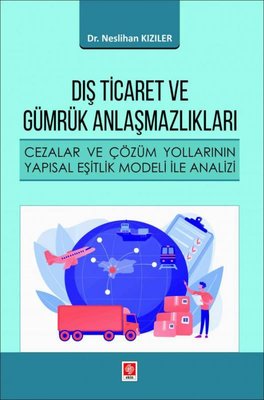 Dış Ticaret ve Gümrük Anlaşmazlıkları - Cezalar ve Çözüm Yollarının Yapısal Eşitlik Modeli ile Anali