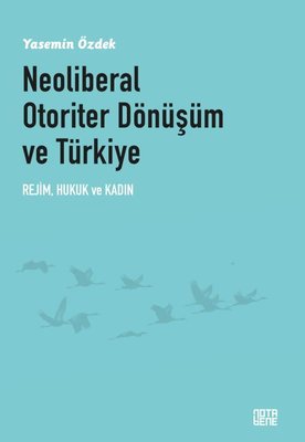 Neoliberal Otoriter Dönüşüm ve Türkiye: Rejim Hukuk ve Kadın